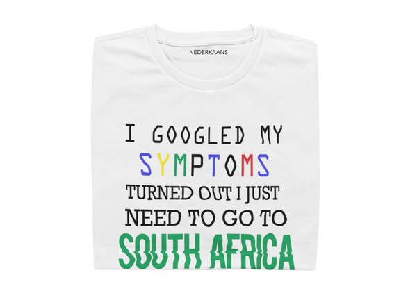 I GOOGLED My Symptoms, Turned Out I Just Need To Go To South Africa - Mens Shirt