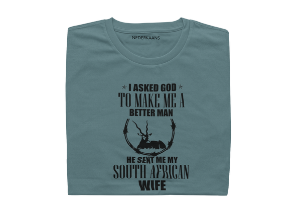 I Asked God To Make Me A Better Man, He Sent Me My South African Wife - Mens Shirt